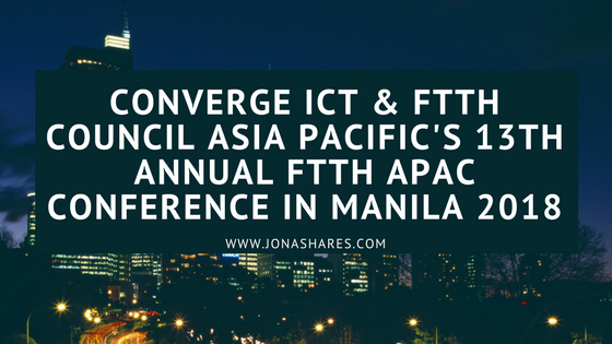 Converge ICT & FTTH Council Asia Pacific's 13th annual FTTH APAC Conference in Manila 2018