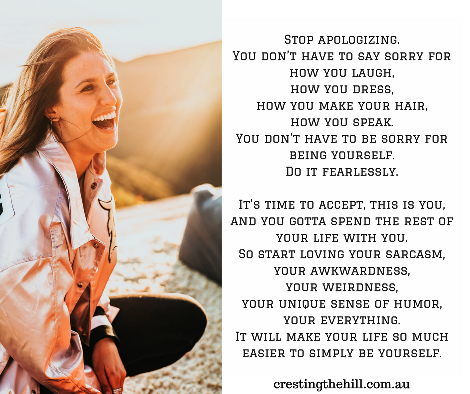 Stop apologizing. You don't have to say sorry for how you laugh...