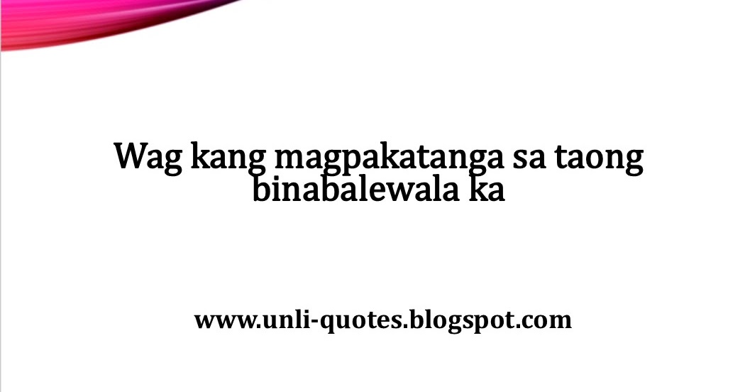 Tagalog Hugot Love Quotes Wag Kang Magpakatanga Sa Taong Binabalewala Ka Quotes