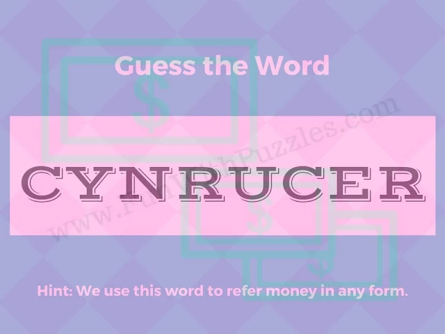 Guess the Word: CYNRUCER.  Hint We use this word to refer to money in any form.