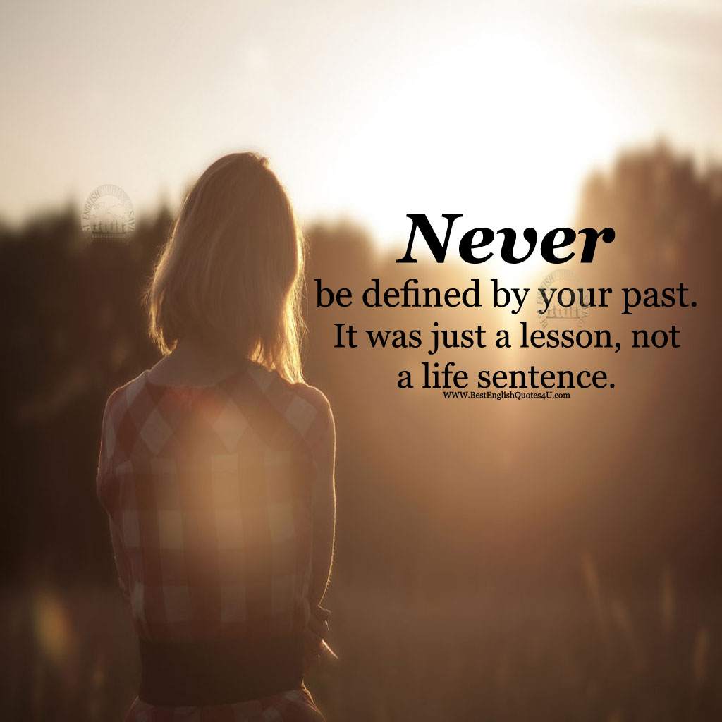 Never be defined by your past. It was just