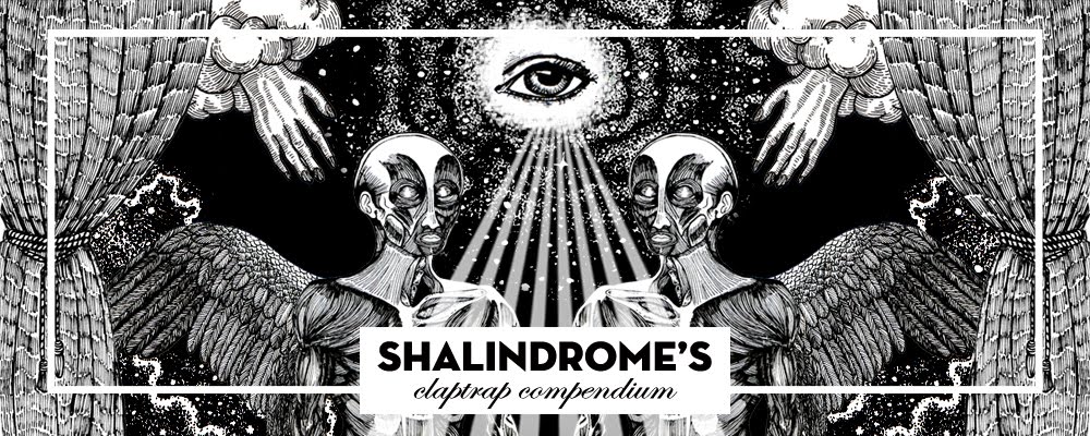 Shalindrome's Claptrap Compendium