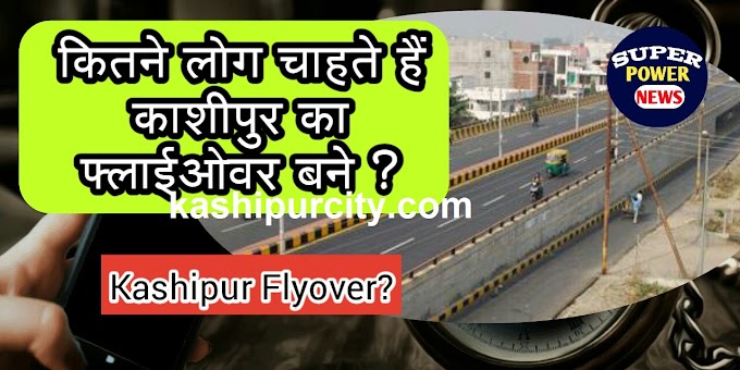 कितने लोग चाहते हैं काशीपुर में फ्लाई ओवर बने ? 