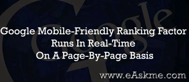 Google Mobile-Friendly Ranking Factor Runs In Real-Time & Is On A Page-By-Page Basis : eAskme