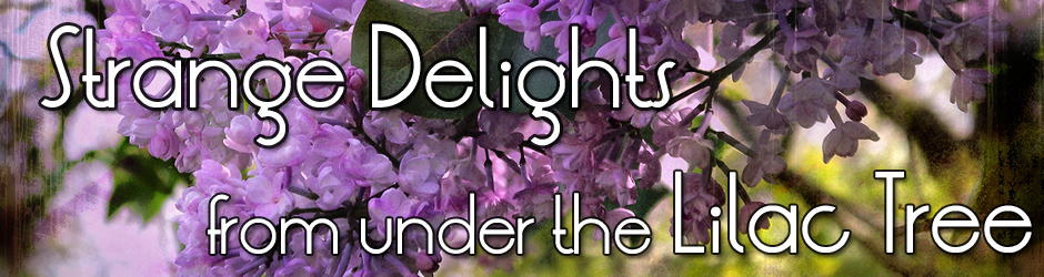 Strange Delights From Under The Lilac Tree