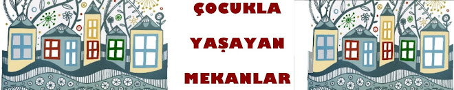 ÇOCUKLA YAŞAYAN MEKANLAR