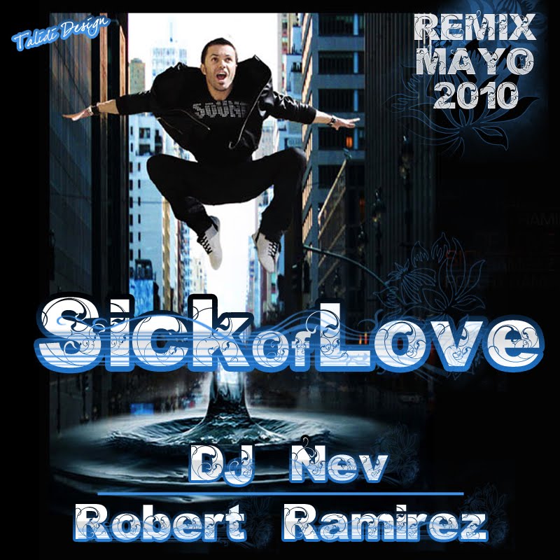 FONSI DE GARCIA: Robert Ramirez - Sick of Love (Dj Nev Remix Mayo 2010)