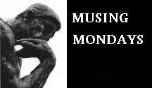 MUSING MONDAYS