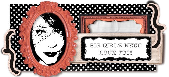 BIG GIRLS NEED LOVE TOO!