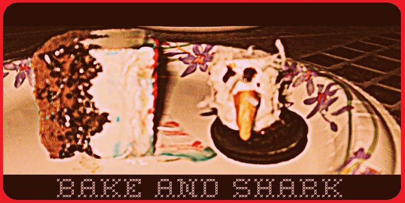 Bake and Shark!!!