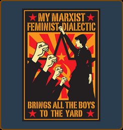 IMG:https://3.bp.blogspot.com/_76pqlTVi7Ho/SuWiKcWO8-I/AAAAAAAAAJA/DXzsh_OhaME/s640/my-marxist-feminist-dialectic-brings-all-the-boys-to-the-yard.jpg