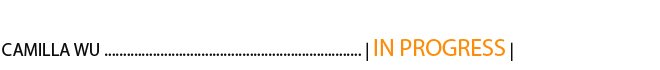 CAMILLA WU ....................... in progress