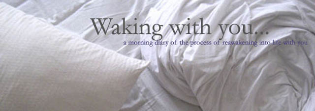 waking with you...