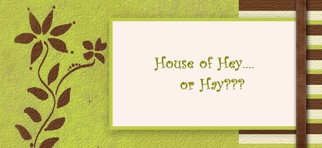 House of Hey or Hay?