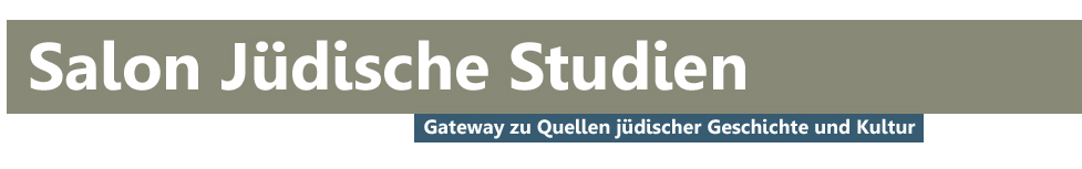 Salon Jüdische Studien - Gateway zu Quellen jüdischer Geschichte und Kultur