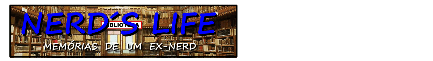 NERD´s LIFE - Memórias de um ex-nerd...