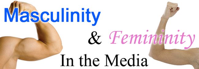 Masculinity & Femininity in the media