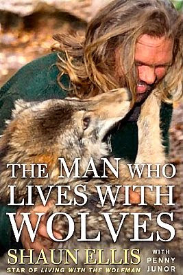 The Man Who Lives with Wolves by Shaun Ellis