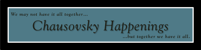 Chausovsky Happenings