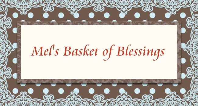 Mel's Basket of Blessings!