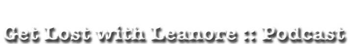 Get Lost with Leanore Podcast