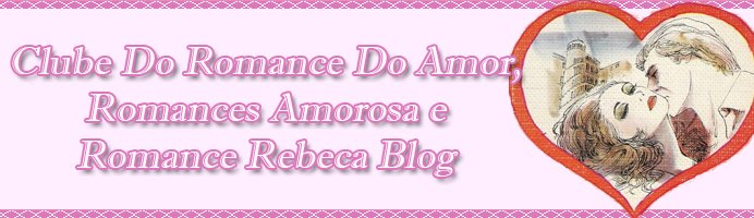 Clube Do Romance De Amor, Romances Amorosa e Romance Rebeca Blog
