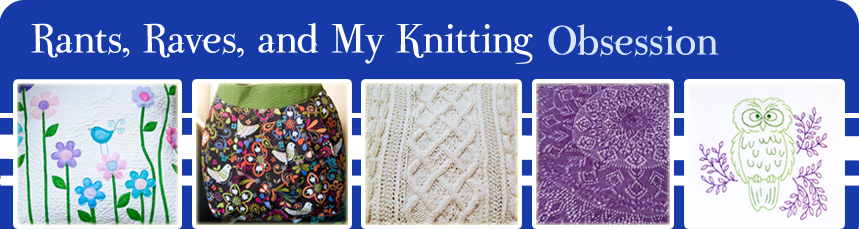 Rants, Raves, and My Knitting Obsession