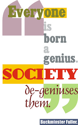 Everyone is born a genius. Society de-geniuses them.