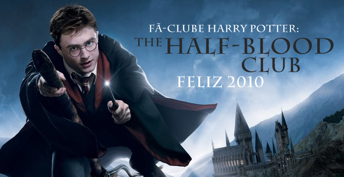 Fã-Clube Harry Potter: The Half-Blood Club | Feliz 2010