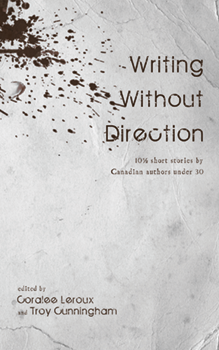 Writing Without Direction: 10 1/2 Short Stories by Canadian Authors under 30
