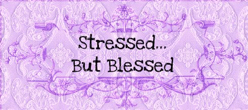 Stressed...But Blessed
