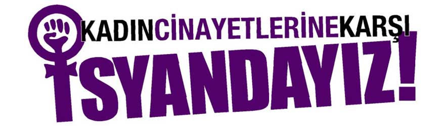 Kadın Cinayetlerine Karşı İsyandayız!