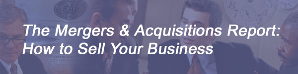 The Mergers & Acquisitions Report: How to Sell A Business