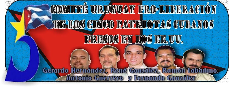 Cte Uruguay Pro-Liberacion de los 5 Patriotas cubanos presos en los EE.UU