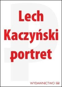 Lech Kaczyński. Portret. Zebrał i opracował Michał Karnowski.