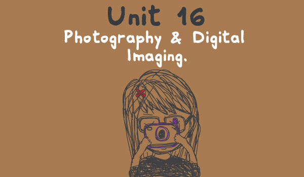 Unit 16 - Photography and Digital Imaging