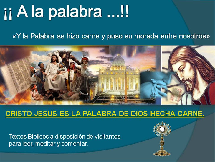 A la palabra... !! CRISTO JESUS ES LA PALABRA DE DIOS HECHA CARNE