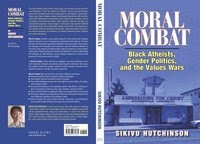 Moral Combat: Black Atheists, Gender Politics, and the Values Wars