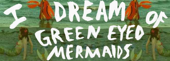 I Dream of Green Eyed Mermaids