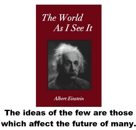 The ideas of the few are those are those which affect the future of many.