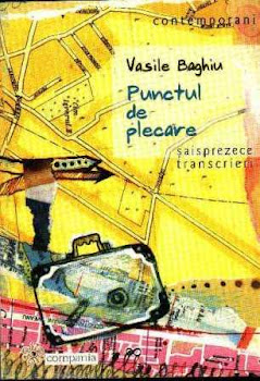 PUNCTUL DE PLECARE - saisprezece transcrieri (proza, Editura Compania, Bucuresti, 2004)