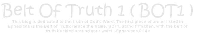 <a href="http://beltoftruth1.blogspot.com/">Belt of Truth 1 (BOT1)</a>