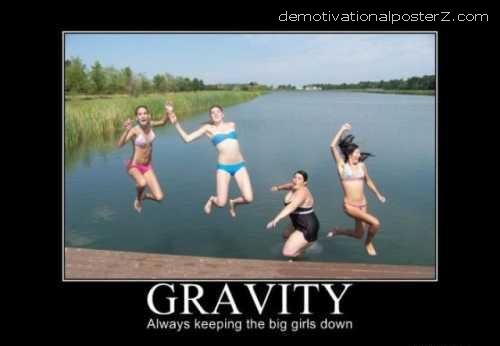 Gravity Motivational Always keeping the big girls down