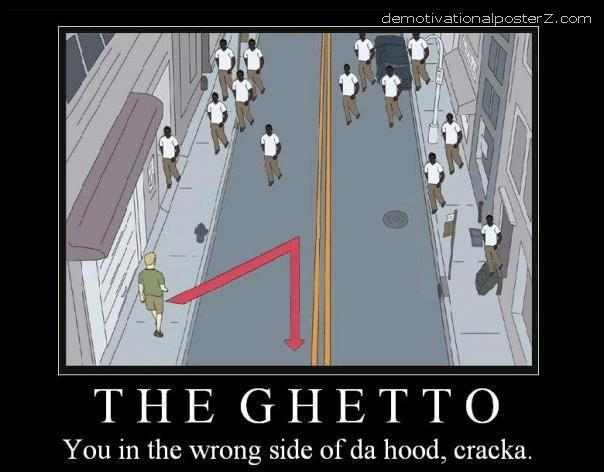 The ghetto - you in the wrong side of da hood cracka