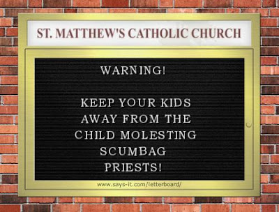 Warning! Keep your kids away from scumbag molesting priests.