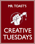 Mr. Toast's Creative Tuesdays