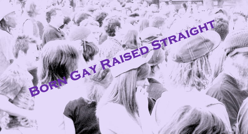 Born Gay Raised Straight