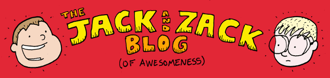 The Jack and Zack Blog (of Awesomeness)