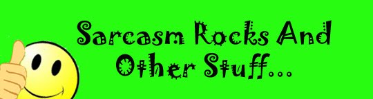Sarcasm Rocks And Other Stuff...