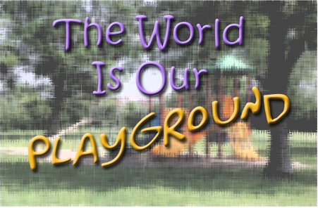 The World is Our Playground